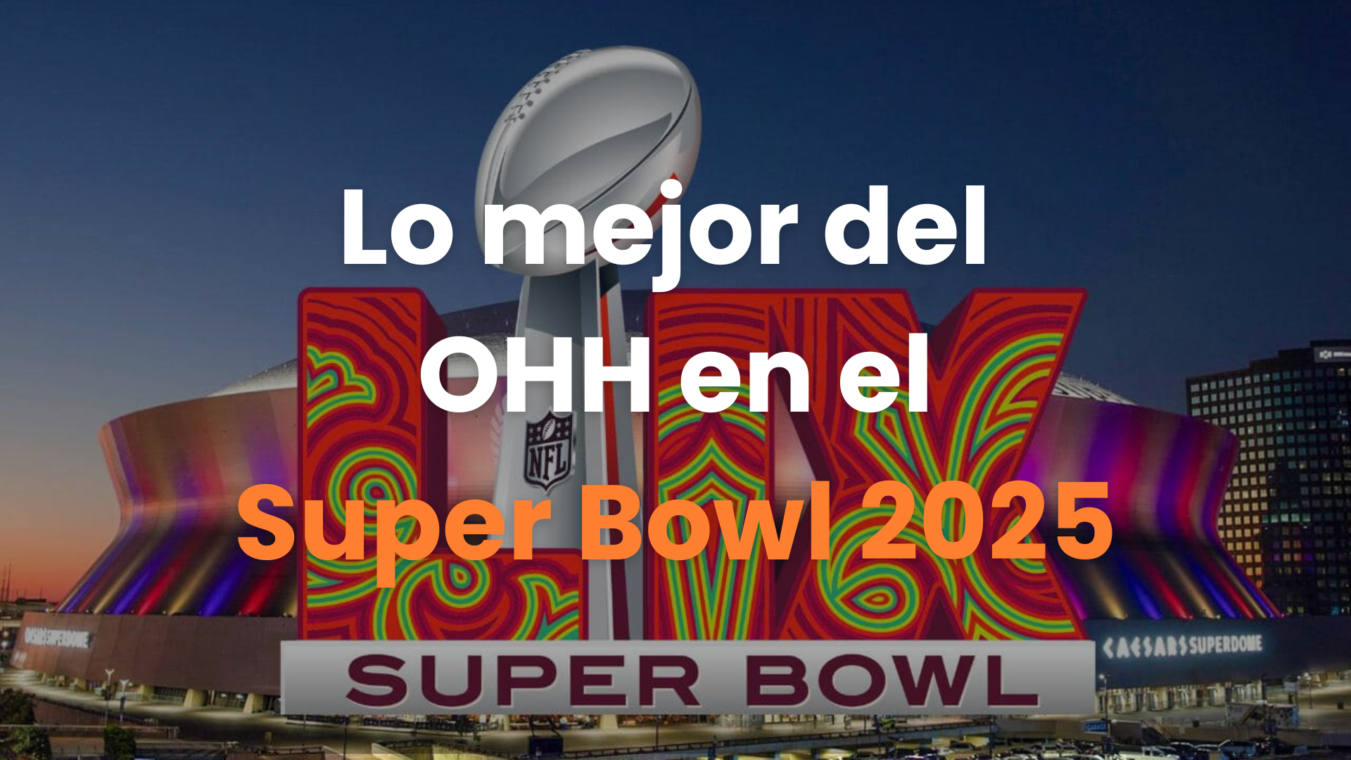 Publicidad exterior, Super Bowl 2025, Anuncios OOH Super Bowl, Publicidad exterior creativa, Campañas publicitarias, Impacto de la publicidad exterior,  Anuncios en vallas publicitarias, Publicidad en estadios, Publicidad exterior efectiva.